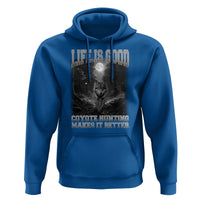 Funny Hunting Hoodie Life Is Good Coyote Hunting Makes It Better Coyote Hunting - Wonder Print Shop