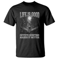Funny Hunting T Shirt Life Is Good Coyote Hunting Makes It Better Coyote Hunting - Wonder Print Shop