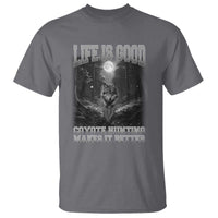 Funny Hunting T Shirt Life Is Good Coyote Hunting Makes It Better Coyote Hunting - Wonder Print Shop