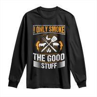 Funny BBQ Grilling Pitmaster Long Sleeve Shirt I Only Smoke The Good Stuff
