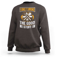 Funny BBQ Grilling Pitmaster Sweatshirt I Only Smoke The Good Stuff