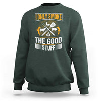 Funny BBQ Grilling Pitmaster Sweatshirt I Only Smoke The Good Stuff