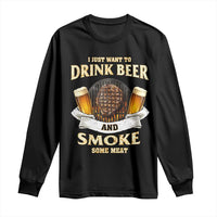 Funny BBQ Beer Lover Long Sleeve Shirt Just Want To Drink Beer And Smoke Some Meat Beefsteak