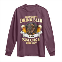 Funny BBQ Beer Lover Long Sleeve Shirt Just Want To Drink Beer And Smoke Some Meat Beefsteak