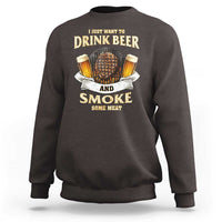 Funny BBQ Beer Lover Sweatshirt Just Want To Drink Beer And Smoke Some Meat Beefsteak