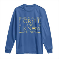Funny BBQ Grilling Pitmaster Long Sleeve Shirt I Grill And Know Things