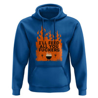 Funny BBQ Grilling Hoodie I'll Feed All You Fxxkers