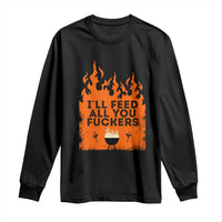 Funny BBQ Grilling Long Sleeve Shirt I'll Feed All You Fxxkers