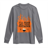 Funny BBQ Grilling Long Sleeve Shirt I'll Feed All You Fxxkers