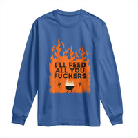 Funny BBQ Grilling Long Sleeve Shirt I'll Feed All You Fxxkers