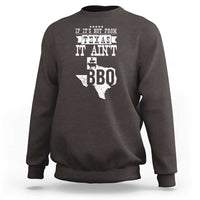Texas BBQ Lover Sweatshirt If It's Not From Texas It Ain't BBQ