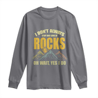 Geologist Long Sleeve Shirt I Don't Always Stop And Look At Rocks