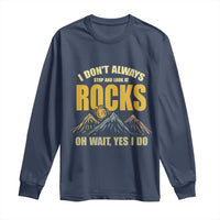 Geologist Long Sleeve Shirt I Don't Always Stop And Look At Rocks