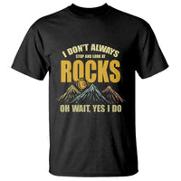 Geologist T Shirt I Don't Always Stop And Look At Rocks