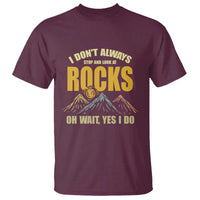 Geologist T Shirt I Don't Always Stop And Look At Rocks