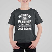 Funny Geologist T Shirt For Kid Not All Who Wander Are Lost Some Are Looking For Cool Rocks Rock Collector