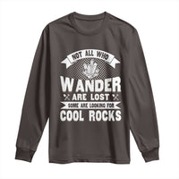 Funny Geologist Long Sleeve Shirt Not All Who Wander Are Lost Some Are Looking For Cool Rocks Rock Collector