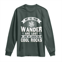 Funny Geologist Long Sleeve Shirt Not All Who Wander Are Lost Some Are Looking For Cool Rocks Rock Collector