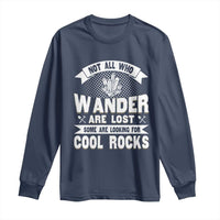 Funny Geologist Long Sleeve Shirt Not All Who Wander Are Lost Some Are Looking For Cool Rocks Rock Collector