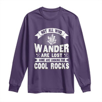 Funny Geologist Long Sleeve Shirt Not All Who Wander Are Lost Some Are Looking For Cool Rocks Rock Collector