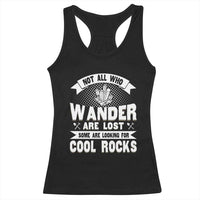 Funny Geologist Racerback Tank Top Not All Who Wander Are Lost Some Are Looking For Cool Rocks Rock Collector
