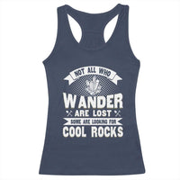 Funny Geologist Racerback Tank Top Not All Who Wander Are Lost Some Are Looking For Cool Rocks Rock Collector