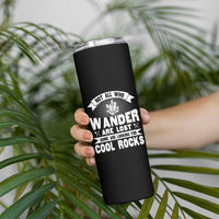 Funny Geologist Skinny Tumbler Not All Who Wander Are Lost Some Are Looking For Cool Rocks Rock Collector