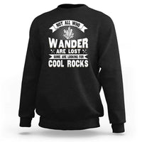 Funny Geologist Sweatshirt Not All Who Wander Are Lost Some Are Looking For Cool Rocks Rock Collector