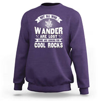 Funny Geologist Sweatshirt Not All Who Wander Are Lost Some Are Looking For Cool Rocks Rock Collector