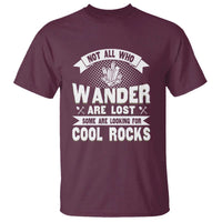 Funny Geologist T Shirt Not All Who Wander Are Lost Some Are Looking For Cool Rocks Rock Collector