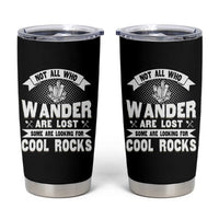 Funny Geologist Tumbler Cup Not All Who Wander Are Lost Some Are Looking For Cool Rocks Rock Collector