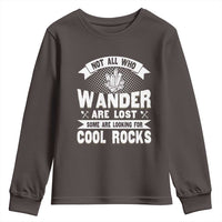 Funny Geologist Youth Sweatshirt Not All Who Wander Are Lost Some Are Looking For Cool Rocks Rock Collector
