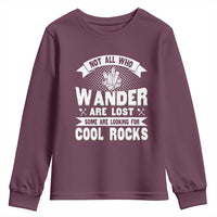 Funny Geologist Youth Sweatshirt Not All Who Wander Are Lost Some Are Looking For Cool Rocks Rock Collector