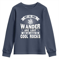 Funny Geologist Youth Sweatshirt Not All Who Wander Are Lost Some Are Looking For Cool Rocks Rock Collector