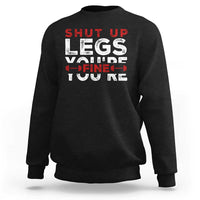 Funny Gymer Sweatshirt Shut Up Legs You're Fine Leg Day - Wonder Print Shop