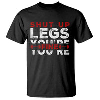 Funny Gymer T Shirt Shut Up Legs You're Fine Leg Day - Wonder Print Shop