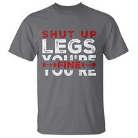 Funny Gymer T Shirt Shut Up Legs You're Fine Leg Day - Wonder Print Shop
