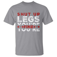 Funny Gymer T Shirt Shut Up Legs You're Fine Leg Day - Wonder Print Shop