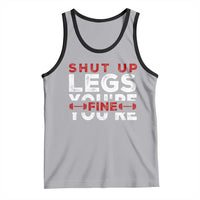 Funny Gymer Tank Top Shut Up Legs You're Fine Leg Day