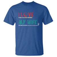I Love It When My Wife Lets Me Golf Valentine's Day Golfer Funny T Shirt - Wonder Print Shop