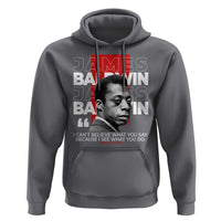 James Baldwin Hoodie I Can't Believe What You Say Because I See What You Do