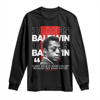 James Baldwin Long Sleeve Shirt I Can't Believe What You Say Because I See What You Do