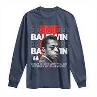 James Baldwin Long Sleeve Shirt I Can't Believe What You Say Because I See What You Do