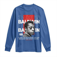 James Baldwin Long Sleeve Shirt I Can't Believe What You Say Because I See What You Do