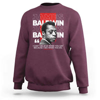 James Baldwin Sweatshirt I Can't Believe What You Say Because I See What You Do