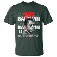 James Baldwin T Shirt I Can't Believe What You Say Because I See What You Do