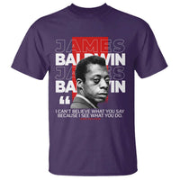 James Baldwin T Shirt I Can't Believe What You Say Because I See What You Do