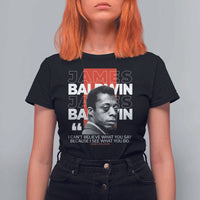 James Baldwin T Shirt For Women I Can't Believe What You Say Because I See What You Do