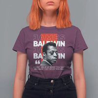 James Baldwin T Shirt For Women I Can't Believe What You Say Because I See What You Do