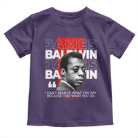 James Baldwin Toddler T Shirt I Can't Believe What You Say Because I See What You Do